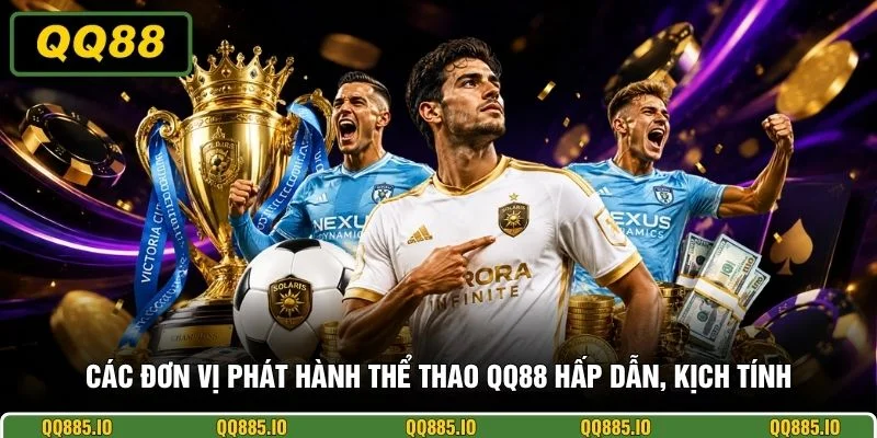 Các đơn vị phát hành thể thao QQ88 hấp dẫn, kịch tính