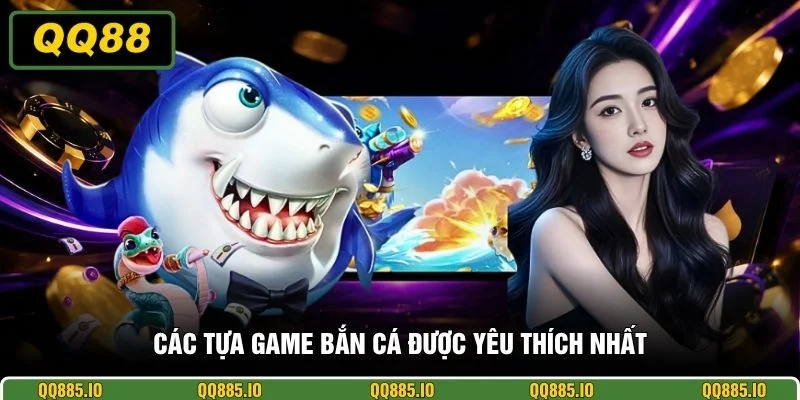Các tựa game bắn cá được yêu thích nhất