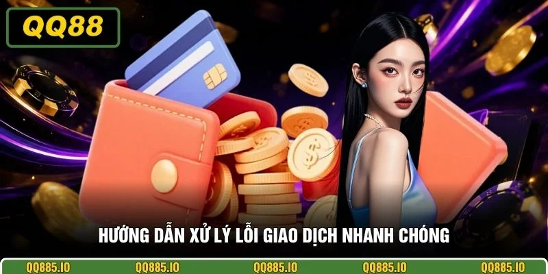 Hướng dẫn xử lý lỗi giao dịch nhanh chóng