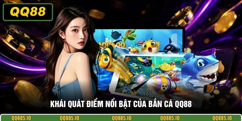 Khái quát điểm nổi bật của bắn cá QQ88