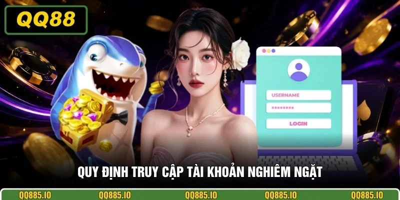 Quy định truy cập tài khoản nghiêm ngặt