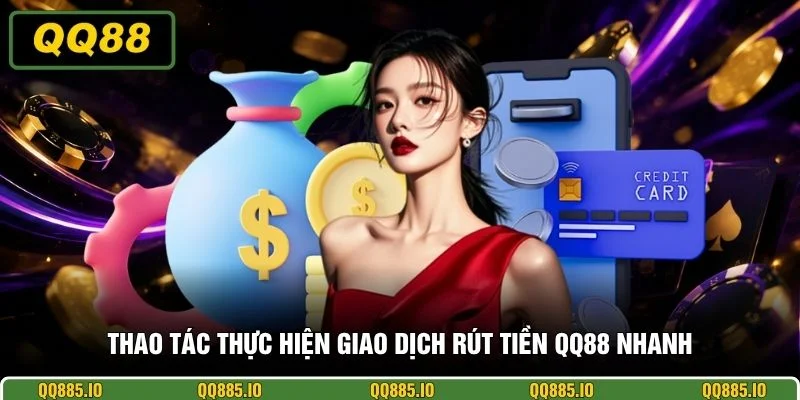 Thao tác thực hiện giao dịch rút tiền QQ88 nhanh
