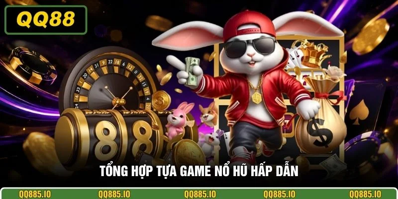 Tổng hợp tựa game nổ hũ hấp dẫn
